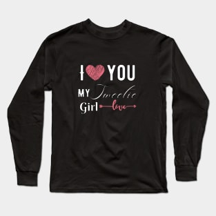 I love you my sweetie girl. Long Sleeve T-Shirt